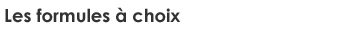 Les formules &agrave; choix